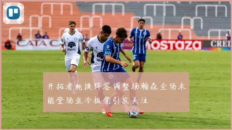 开拓者轮换阵容调整杨瀚森全场未能登场坐冷板凳引发关注