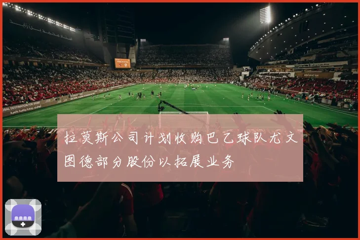 拉莫斯公司计划收购巴乙球队尤文图德部分股份以拓展业务